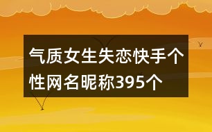 氣質(zhì)女生失戀快手個(gè)性網(wǎng)名昵稱395個(gè)