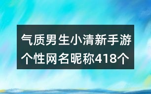 氣質(zhì)男生小清新手游個性網(wǎng)名昵稱418個