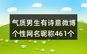 氣質(zhì)男生有詩意微博個性網(wǎng)名昵稱461個