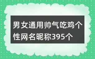 男女通用帥氣吃雞個性網(wǎng)名昵稱395個