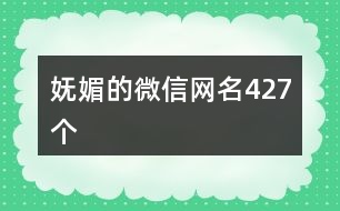 嫵媚的微信網(wǎng)名427個