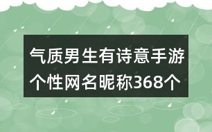 氣質(zhì)男生有詩(shī)意手游個(gè)性網(wǎng)名昵稱368個(gè)