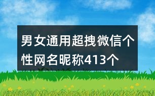 男女通用超拽微信個(gè)性網(wǎng)名昵稱413個(gè)