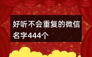 好聽不會(huì)重復(fù)的微信名字444個(gè)