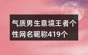 氣質男生意境王者個性網名昵稱419個