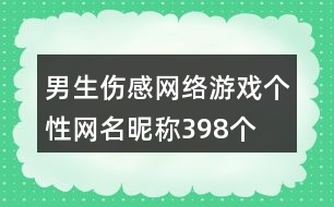 男生傷感網(wǎng)絡(luò)游戲個(gè)性網(wǎng)名昵稱398個(gè)