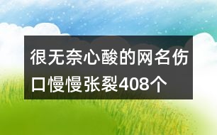 很無奈心酸的網(wǎng)名—傷口慢慢張裂408個