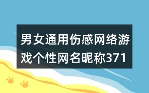 男女通用傷感網(wǎng)絡(luò)游戲個(gè)性網(wǎng)名昵稱371個(gè)