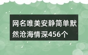 網(wǎng)名唯美安靜簡(jiǎn)單—默然滄海情深456個(gè)