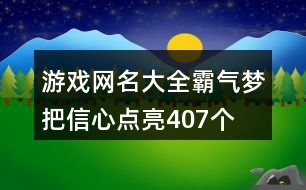 游戲網(wǎng)名大全霸氣—夢把信心點亮407個