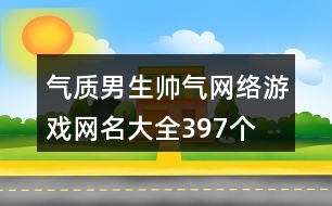 氣質男生帥氣網絡游戲網名大全397個