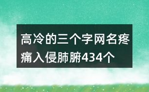 高冷的三個(gè)字網(wǎng)名—疼痛入侵肺腑434個(gè)