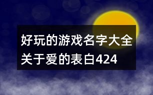 好玩的游戲名字大全—關(guān)于愛的表白424個(gè)