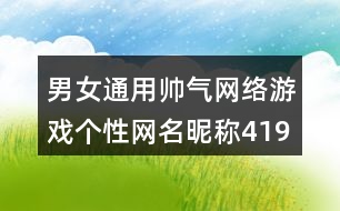 男女通用帥氣網(wǎng)絡(luò)游戲個(gè)性網(wǎng)名昵稱419個(gè)