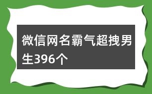 微信網(wǎng)名霸氣超拽男生396個(gè)