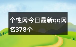 個(gè)性網(wǎng)今日最新qq網(wǎng)名378個(gè)