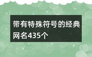 帶有特殊符號的經(jīng)典網(wǎng)名435個