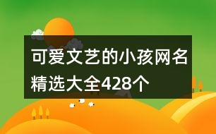 可愛文藝的小孩網(wǎng)名精選大全428個(gè)