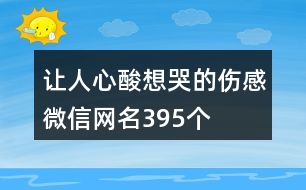 讓人心酸想哭的傷感微信網(wǎng)名395個(gè)