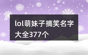 lol萌妹子搞笑名字大全377個