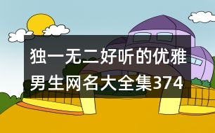 獨(dú)一無(wú)二好聽(tīng)的優(yōu)雅男生網(wǎng)名大全集374個(gè)