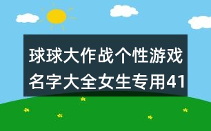 球球大作戰(zhàn)個性游戲名字大全女生專用419個