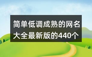 簡單低調(diào)成熟的網(wǎng)名大全最新版的440個(gè)