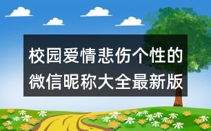 校園愛情悲傷個性的微信昵稱大全最新版396個