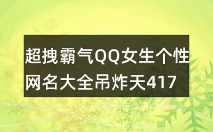 超拽霸氣QQ女生個(gè)性網(wǎng)名大全吊炸天417個(gè)