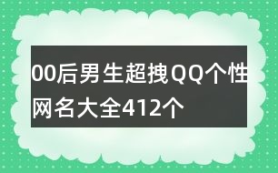 00后男生超拽QQ個性網(wǎng)名大全412個