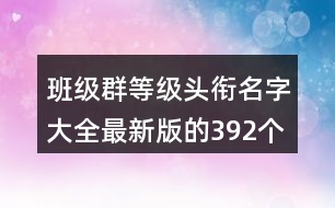 班級(jí)群等級(jí)頭銜名字大全最新版的392個(gè)