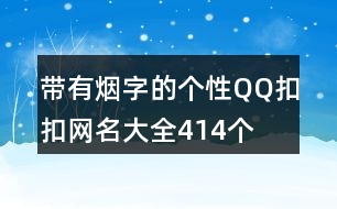 帶有煙字的個性QQ扣扣網(wǎng)名大全414個