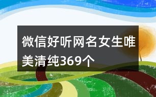 微信好聽網(wǎng)名女生唯美清純369個