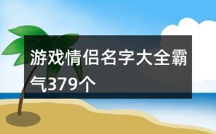 游戲情侶名字大全霸氣379個