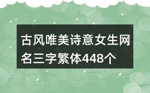 古風(fēng)唯美詩意女生網(wǎng)名三字繁體448個(gè)