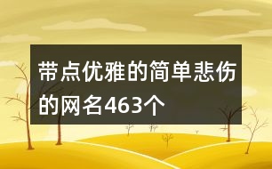 帶點(diǎn)優(yōu)雅的簡(jiǎn)單悲傷的網(wǎng)名463個(gè)