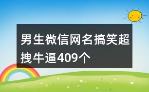 男生微信網(wǎng)名搞笑超拽牛逼409個(gè)