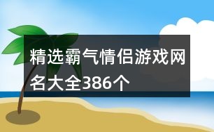 精選霸氣情侶游戲網(wǎng)名大全386個(gè)