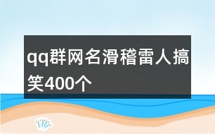 qq群網(wǎng)名滑稽雷人搞笑400個