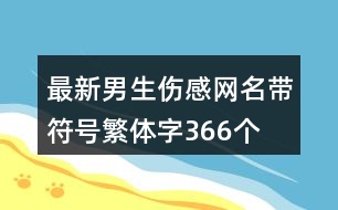 最新男生傷感網(wǎng)名帶符號繁體字366個