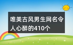 唯美古風(fēng)男生網(wǎng)名令人心醉的410個