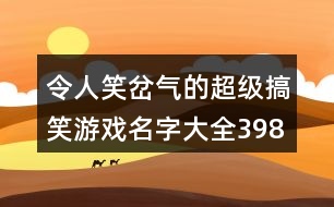 令人笑岔氣的超級搞笑游戲名字大全398個