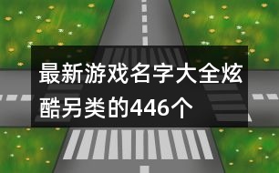 最新游戲名字大全炫酷另類(lèi)的446個(gè)