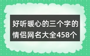 好聽暖心的三個字的情侶網(wǎng)名大全458個