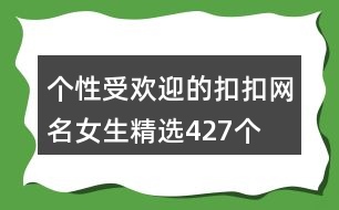 個性受歡迎的扣扣網(wǎng)名女生精選427個