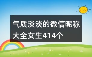 氣質(zhì)淡淡的微信昵稱大全女生414個(gè)