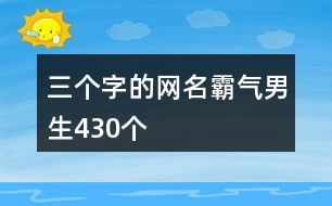 三個(gè)字的網(wǎng)名霸氣男生430個(gè)