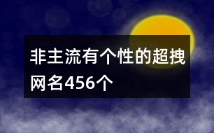 非主流有個(gè)性的超拽網(wǎng)名456個(gè)