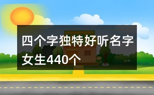 四個(gè)字獨(dú)特好聽名字女生440個(gè)