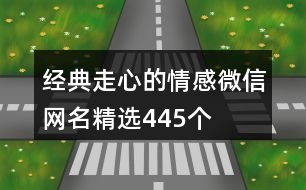 經(jīng)典走心的情感微信網(wǎng)名精選445個(gè)